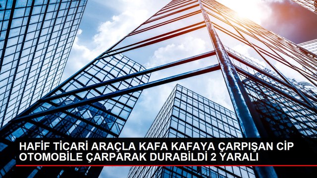 HAFİF TİCARİ ARAÇLA KAFA KAFAYA ÇARPIŞAN CİP OTOMOBİLE ÇARPARAK DURABİLDİ 2 YARALI