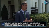 Sánchez dice que no es “decente” que sus socios proetarras de Bildu lleven condenados en las listas