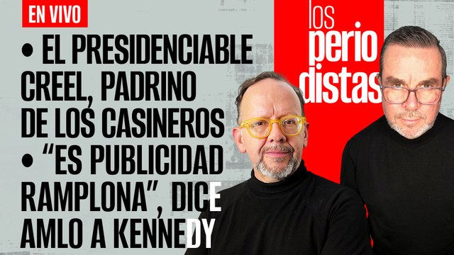 #EnVivo | #LosPeriodistas | Creel, padrino de los casineros | “Es publicidad ramplona”: AMLO a Kennedy