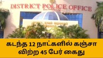 விழுப்புரம்: கடந்த 12 நாட்களில் கஞ்சா விற்ற 45 பேர் கைது!