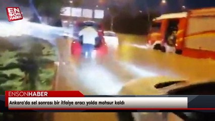 Ankara'da sel sonrası bir itfaiye aracı yolda mahsur kaldı