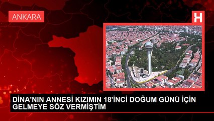 DİNA'NIN ANNESİ KIZIMIN 18'İNCİ DOĞUM GÜNÜ İÇİN GELMEYE SÖZ VERMİŞTİM
