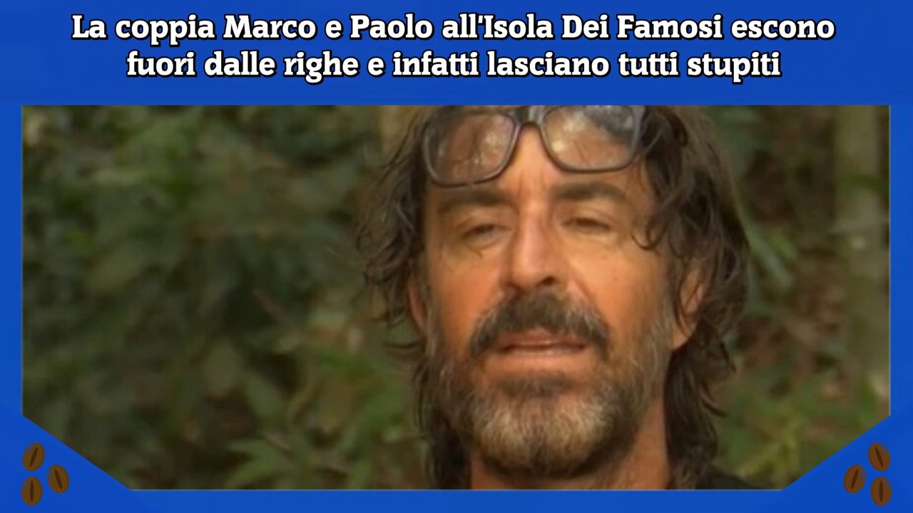 La coppia Marco e Paolo all'Isola Dei Famosi escono fuori dalle righe e infatti lasciano tutti stupiti