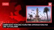 İZMİR'DEKİ 'KÖKÜNÜ KURUTMA OPERASYONU'NA 260 TUTUKLAMA