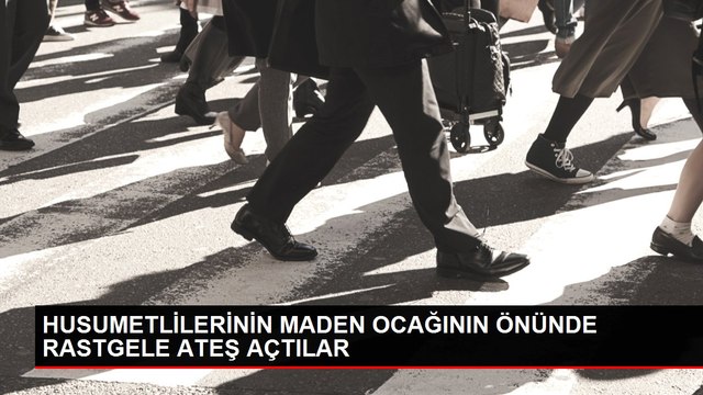HUSUMETLİLERİNİN MADEN OCAĞININ ÖNÜNDE RASTGELE ATEŞ AÇTILAR