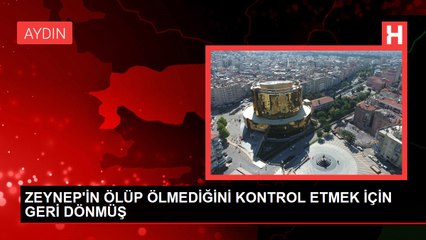 ZEYNEP'İN ÖLÜP ÖLMEDİĞİNİ KONTROL ETMEK İÇİN GERİ DÖNMÜŞ