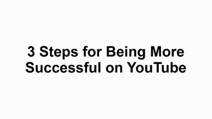 3 Steps for Being More Successful on YouTube (Part-1)