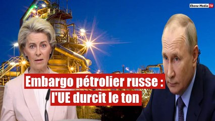 Embargo pétrolier russe : l'UE durcit le ton