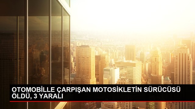 OTOMOBİLLE ÇARPIŞAN MOTOSİKLETİN SÜRÜCÜSÜ ÖLDÜ, 3 YARALI