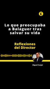 REFLEXIONES DEL DIRECTOR LO QUE PREOCUPABA A BALAGUER TRAS SALVAR SU VIDA