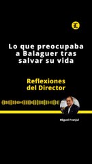 REFLEXIONES DEL DIRECTOR LO QUE PREOCUPABA A BALAGUER TRAS SALVAR SU VIDA