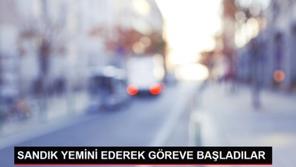 SANDIK YEMİNİ EDEREK GÖREVE BAŞLADILAR