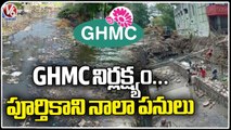 GHMC Negligency Towards Nala Development Works, Only 40% Work Completed _ Telangana _ V6 News