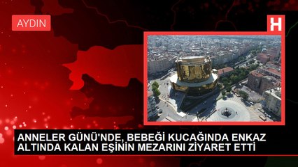 ANNELER GÜNÜ'NDE, BEBEĞİ KUCAĞINDA ENKAZ ALTINDA KALAN EŞİNİN MEZARINI ZİYARET ETTİ