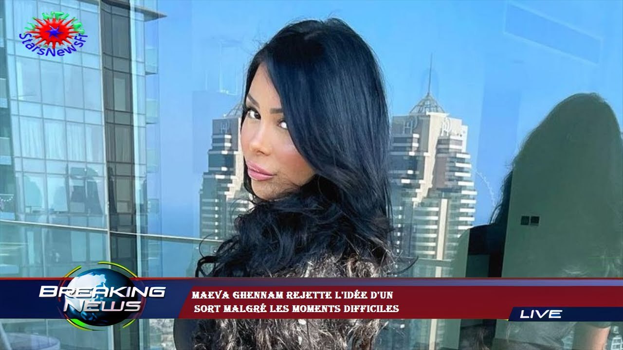 Maeva Ghennam rejette l'idée d'un  sort malgré les moments difficiles