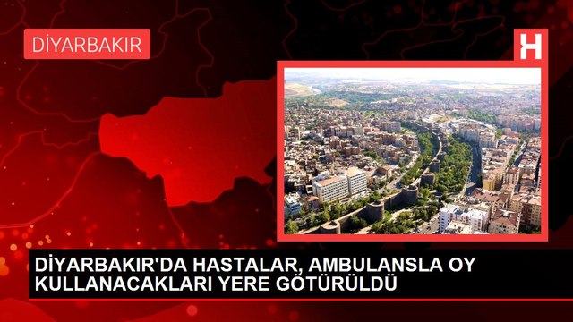 DİYARBAKIR'DA HASTALAR, AMBULANSLA OY KULLANACAKLARI YERE GÖTÜRÜLDÜ