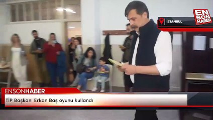 TİP Başkanı Erkan Baş oyunu kullandı