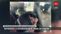 Refuerzan vigilancia en penal de Cancún tras la detención de 'El 15'