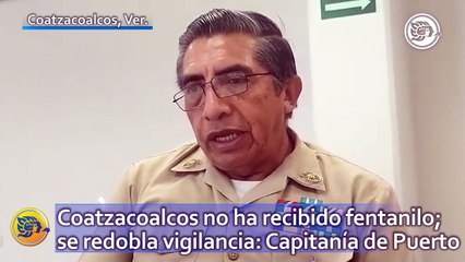 Coatzacoalcos no ha recibido fentanilo; se redobla vigilancia: Capitanía de Puerto