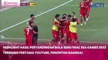 Highlight Hasil Pertandingan Bola Semi Final Sea Games 2023 Trending Pertama YouTube, Penonton Bangga!