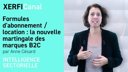 Formules d'abonnement / location : la nouvelle martingale des marques B2C [Anne Césard]