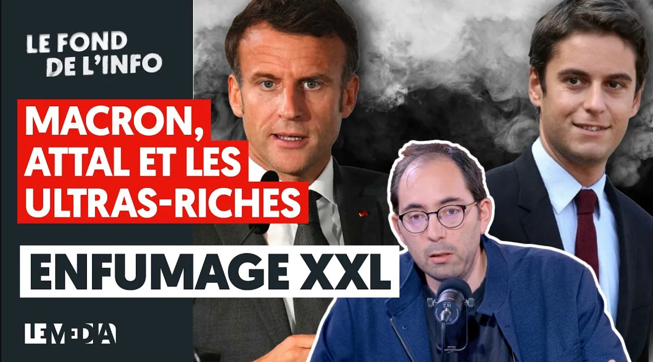 MACRON, ATTAL ET LES ULTRA-RICHES : ENFUMAGE XXL