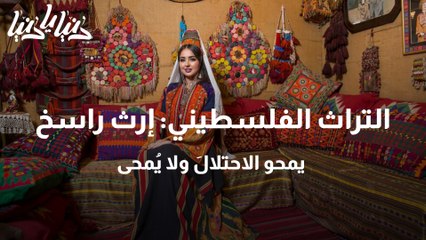 التراث الفلسطيني إرث راسخ يمحو الاحتلالَ ولا يُمحى