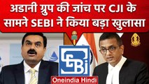 CJI DY Chandrachud की बेंच में Gautam Adani Group की जांच पर SEBI का बड़ा खुलासा | वनइंडिया हिंदी