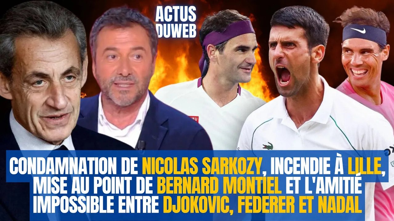 Condamnation de Nicolas Sarkozy, incendie à Lille,l'amitié impossible entre Djokovic, Federer, Nadal