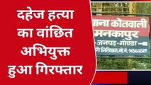 गोंडा: दहेज हत्या का वांछित अभियुक्त हुआ गिरफ्तार