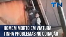 Homem morto em viatura tinha problemas no coração