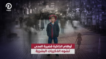 أوهام الذاكرة قصيرة المدى تشوه الذكريات البشرية