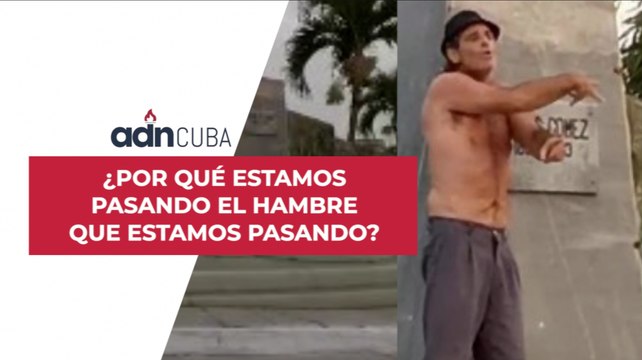 ¿Por qué estamos pasando el hambre que estamos pasando? Cubano grita en la calle