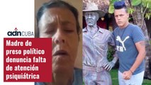 Madre de preso político denuncia falta de atención psiquiátrica a su hijo