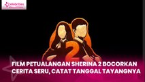 Film Petualangan Sherina 2 Bocorkan Cerita Seru, Catat Tanggal Tayangnya