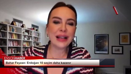 Bahar Feyzan: Erdoğan 10 seçim daha kazanır