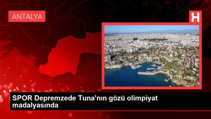 SPOR Depremzede Tuna'nın gözü olimpiyat madalyasında