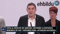 Otegi al rescate de Sánchez defiende la supuesta renuncia de los 7 asesinos para «afianzar mayorías»