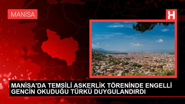MANİSA'DA TEMSİLİ ASKERLİK TÖRENİNDE ENGELLİ GENCİN OKUDUĞU TÜRKÜ DUYGULANDIRDI
