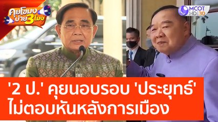 '2 ป.' คุยนอบรอบ 'ประยุทธ์' ไม่ตอบหันหลังการเมือง (16 พ.ค. 66) คุยโขมงบ่าย 3 โมง
