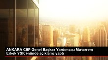 ANKARA CHP Genel Başkan Yardımcısı Muharrem Erkek YSK önünde açıklama yaptı