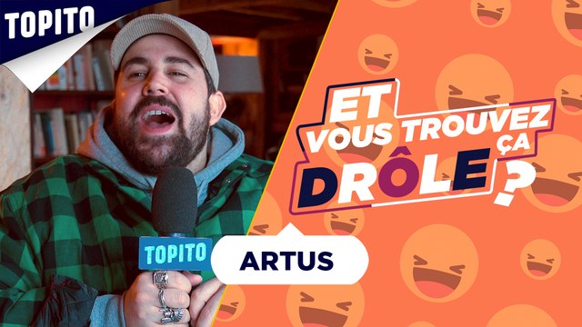 Artus : Et vous trouvez ça drôle ?
