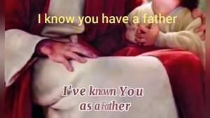 I know you have a father