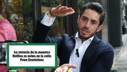 La victoria de la maestra Delfina se palpa en la calle: Pepe Couttolenc