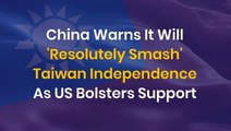 China Warns It Will 'Resolutely Smash' Taiwan Independence As US Bolsters Support