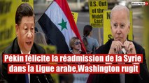Pékin félicite la réadmission de la Syrie dans la Ligue arabe,Washington rugit