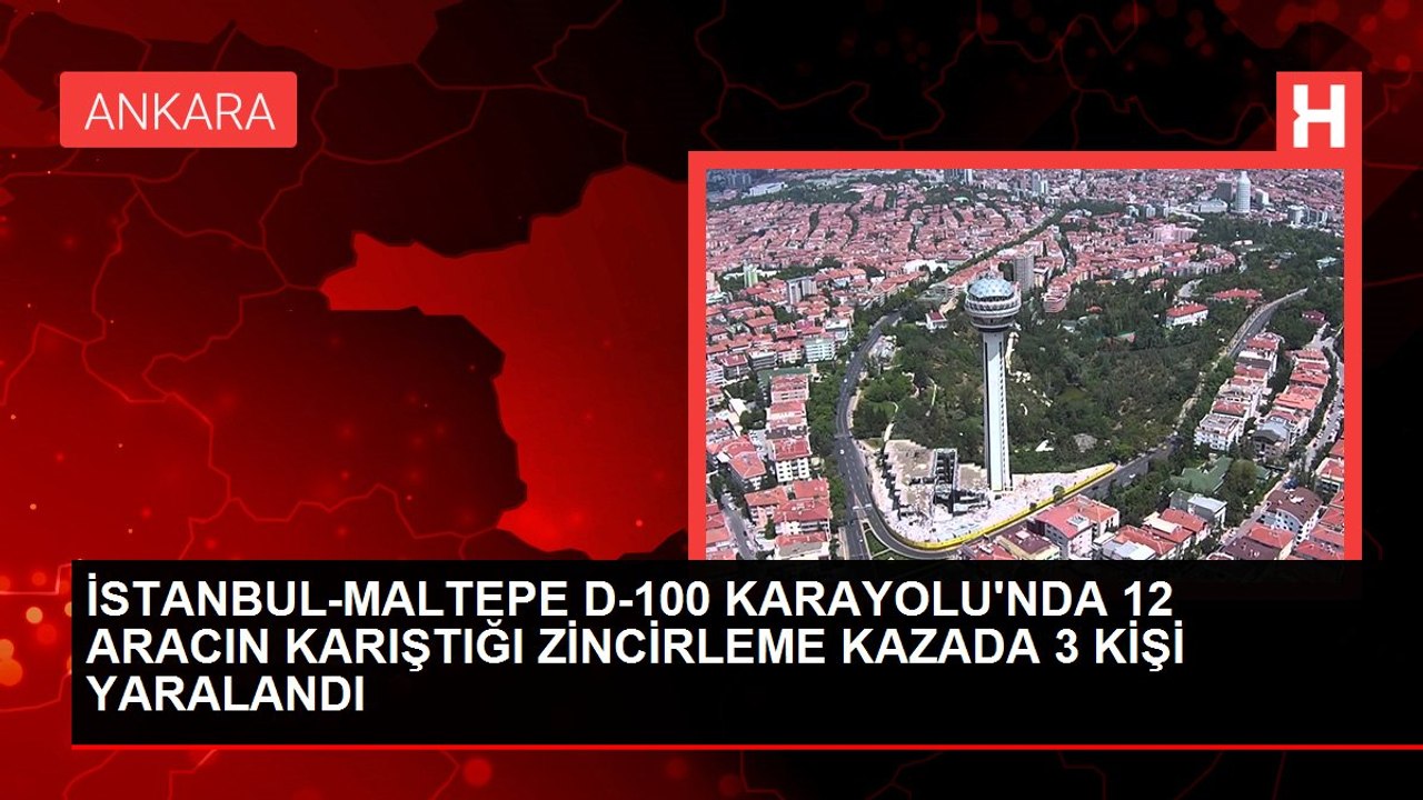 İSTANBUL-MALTEPE D-100 KARAYOLU'NDA 12 ARACIN KARIŞTIĞI ZİNCİRLEME KAZADA 3 KİŞİ YARALANDI
