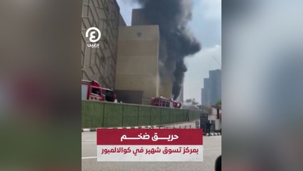 حريق ضخم بمركز تسوق شهير في كوالالمبور