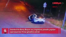 İstanbul'da Barış Boyun suç örgütüne operasyon: 9 gözaltı