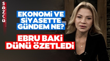 Ekonomi ve Siyasette Gündem Ne? Ebru Baki Dünü Özetledi